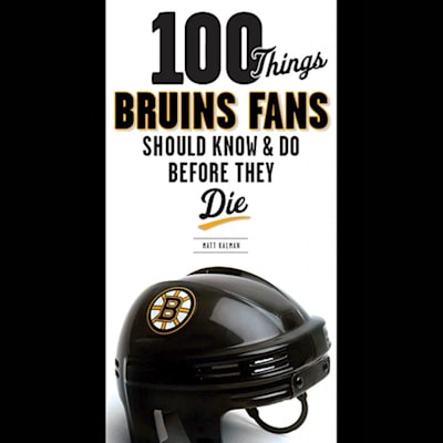 Boston Bruins (100 Things Bruins Fans Should Know and Do Before They Die)